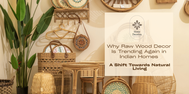 Why Raw Wood Decor Is Trending Again in Indian Homes